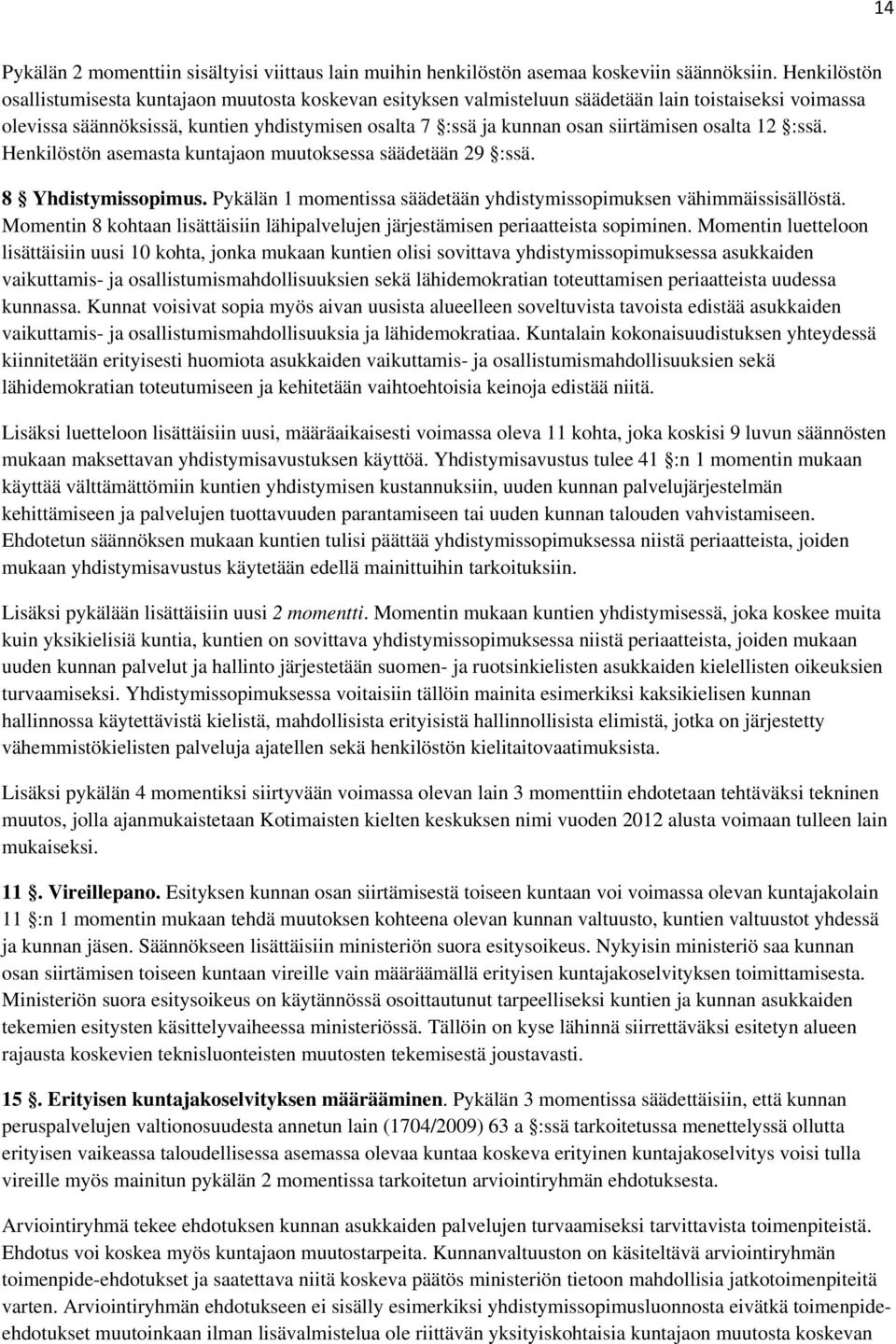 siirtämisen osalta 12 :ssä. Henkilöstön asemasta kuntajaon muutoksessa säädetään 29 :ssä. 8 Yhdistymissopimus. Pykälän 1 momentissa säädetään yhdistymissopimuksen vähimmäissisällöstä.