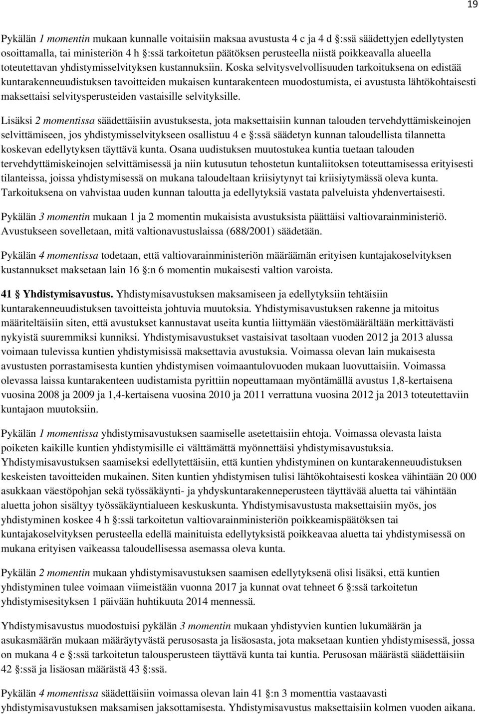 Koska selvitysvelvollisuuden tarkoituksena on edistää kuntarakenneuudistuksen tavoitteiden mukaisen kuntarakenteen muodostumista, ei avustusta lähtökohtaisesti maksettaisi selvitysperusteiden