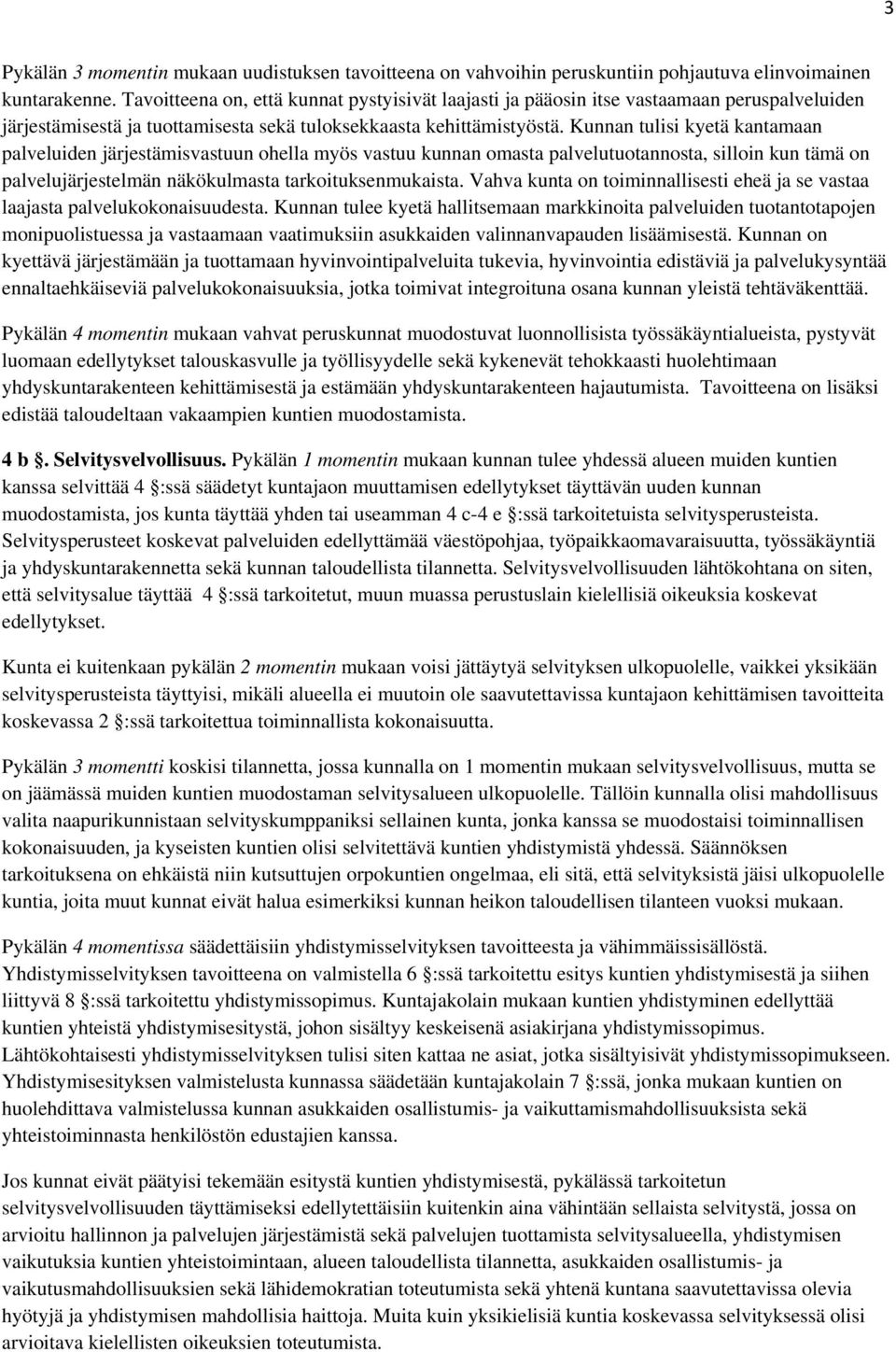 Kunnan tulisi kyetä kantamaan palveluiden järjestämisvastuun ohella myös vastuu kunnan omasta palvelutuotannosta, silloin kun tämä on palvelujärjestelmän näkökulmasta tarkoituksenmukaista.