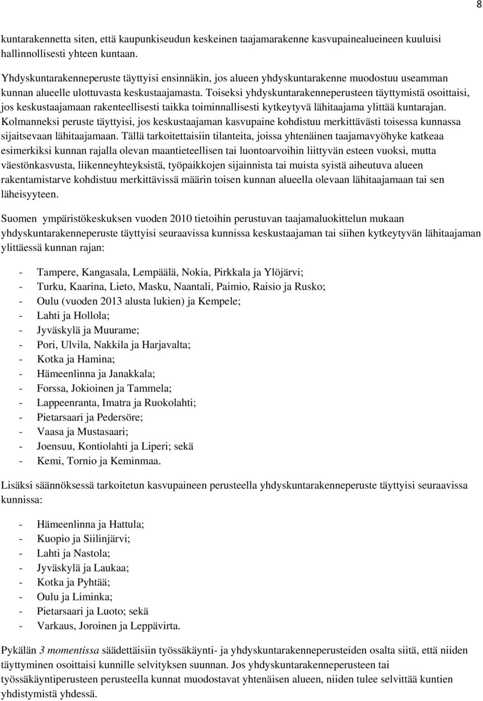 Toiseksi yhdyskuntarakenneperusteen täyttymistä osoittaisi, jos keskustaajamaan rakenteellisesti taikka toiminnallisesti kytkeytyvä lähitaajama ylittää kuntarajan.