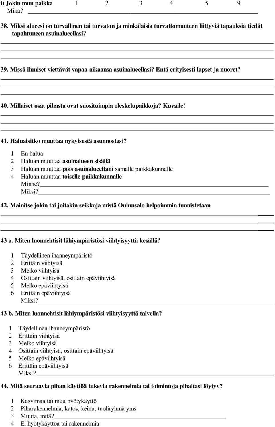 Haluaisitko muuttaa nykyisestä asunnostasi? 1 En halua 2 Haluan muuttaa asuinalueen sisällä 3 Haluan muuttaa pois asuinalueeltani samalle paikkakunnalle 4 Haluan muuttaa toiselle paikkakunnalle Minne?