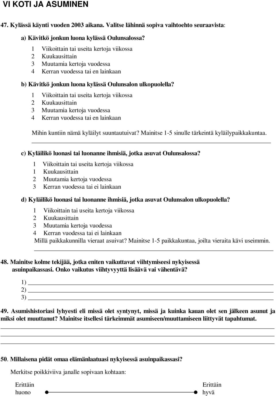 1 Viikoittain tai useita kertoja viikossa 2 Kuukausittain 3 Muutamia kertoja vuodessa 4 Kerran vuodessa tai en lainkaan Mihin kuntiin nämä kyläilyt suuntautuivat?