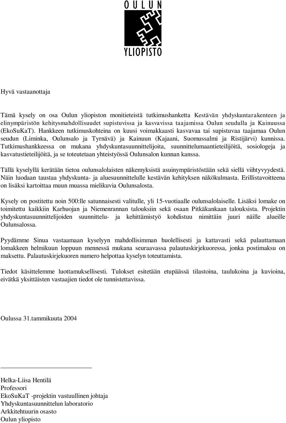 Hankkeen tutkimuskohteina on kuusi voimakkaasti kasvavaa tai supistuvaa taajamaa Oulun seudun (Liminka, Oulunsalo ja Tyrnävä) ja Kainuun (Kajaani, Suomussalmi ja Ristijärvi) kunnissa.