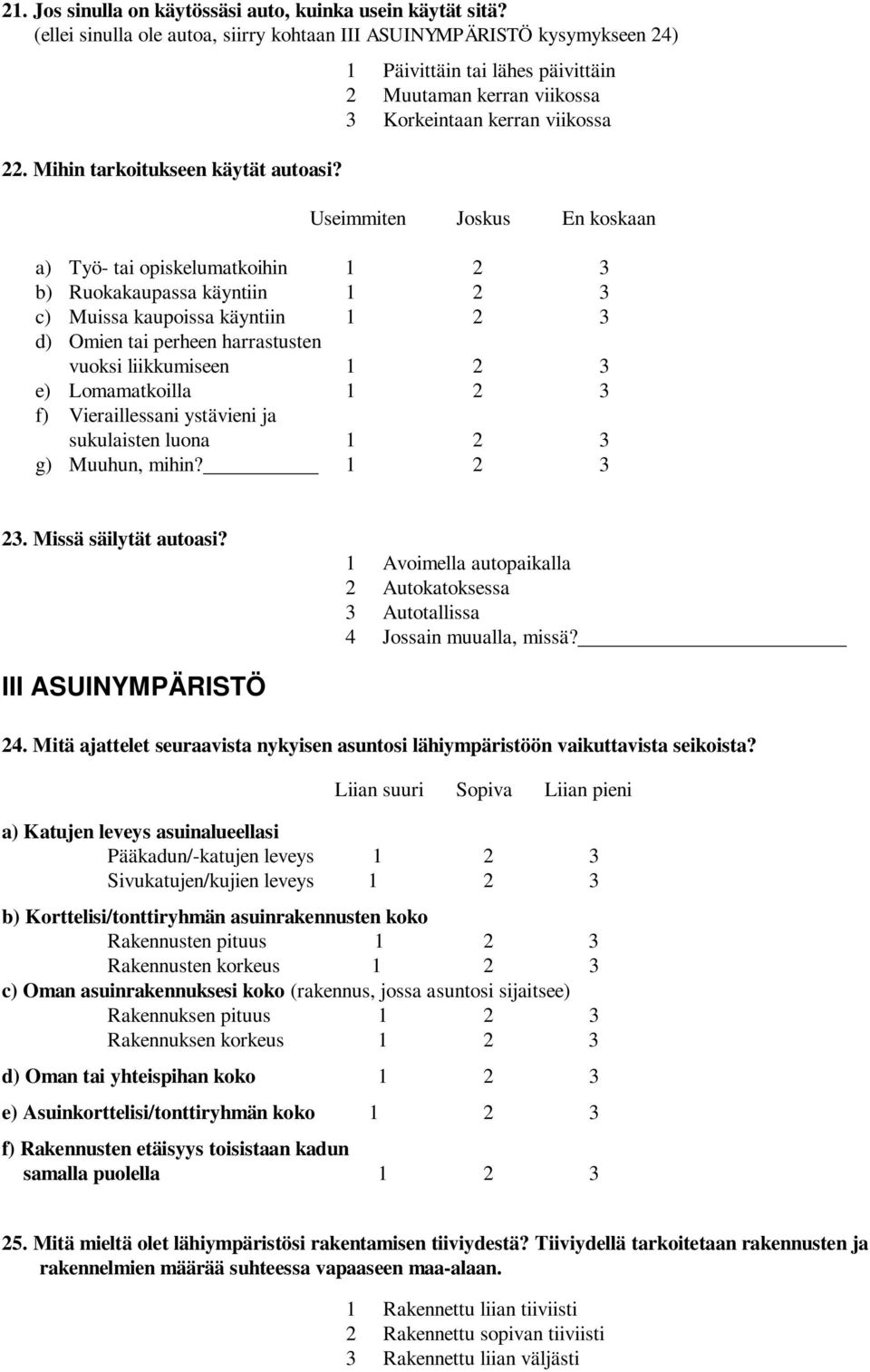 kaupoissa käyntiin 1 2 3 d) Omien tai perheen harrastusten vuoksi liikkumiseen 1 2 3 e) Lomamatkoilla 1 2 3 f) Vieraillessani ystävieni ja sukulaisten luona 1 2 3 g) Muuhun, mihin? 1 2 3 23.