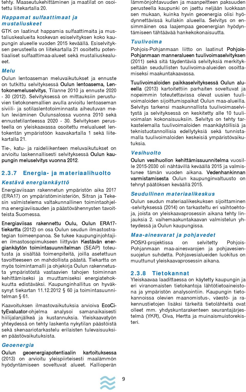 Esiselvityksen perusteella on liitekartalla 21 osoitettu potentiaaliset sulfaattimaa-alueet sekä mustaliuskealueet.