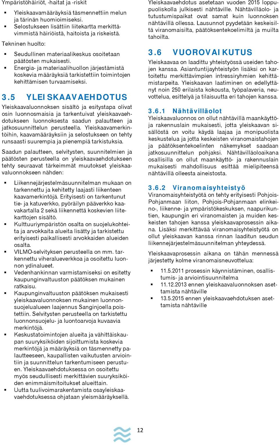 5 YLEISKAAVAEHDOTUS Yleiskaavaluonnoksen sisältö ja esitystapa olivat osin luonnosmaisia ja tarkentuivat yleiskaavaehdotukseen luonnoksesta saadun palautteen ja jatkosuunnittelun perusteella.