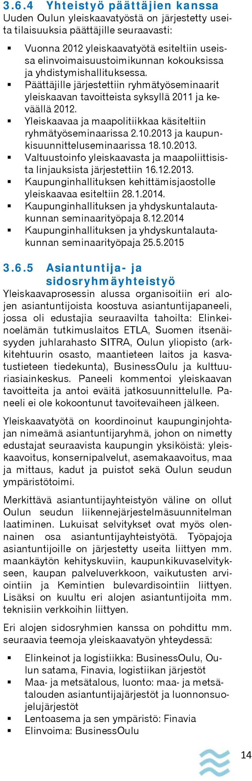 Yleiskaavaa ja maapolitiikkaa käsiteltiin ryhmätyöseminaarissa 2.10.2013 ja kaupunkisuunnitteluseminaarissa 18.10.2013. Valtuustoinfo yleiskaavasta ja maapoliittisista linjauksista järjestettiin 16.