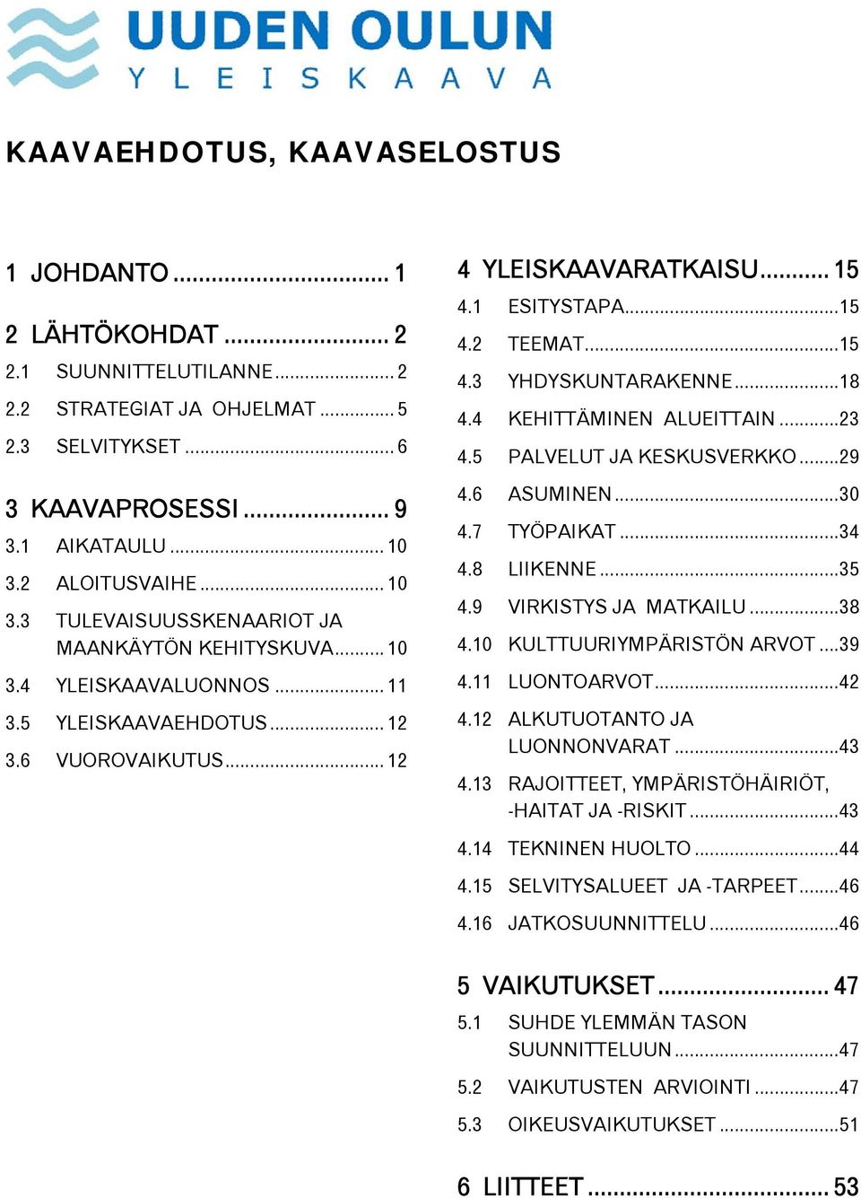 1 ESITYSTAPA... 15 4.2 TEEMAT... 15 4.3 YHDYSKUNTARAKENNE... 18 4.4 KEHITTÄMINEN ALUEITTAIN... 23 4.5 PALVELUT JA KESKUSVERKKO... 29 4.6 ASUMINEN... 30 4.7 TYÖPAIKAT... 34 4.8 LIIKENNE... 35 4.