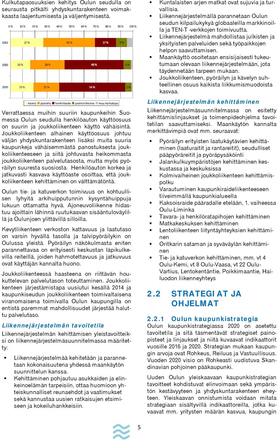 Joukkoliikenteen alhainen käyttöosuus johtuu väljän yhdyskuntarakenteen lisäksi muita suuria kaupunkeja vähäisemmästä panostuksesta joukkoliikenteeseen ja siitä johtuvasta heikommasta