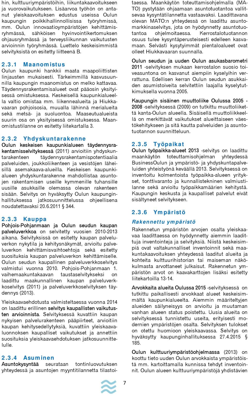 Luettelo keskeisimmistä selvityksistä on esitetty liitteenä B. 2.3.1 Maanomistus Oulun kaupunki hankkii maata maapoliittisten linjausten mukaisesti.