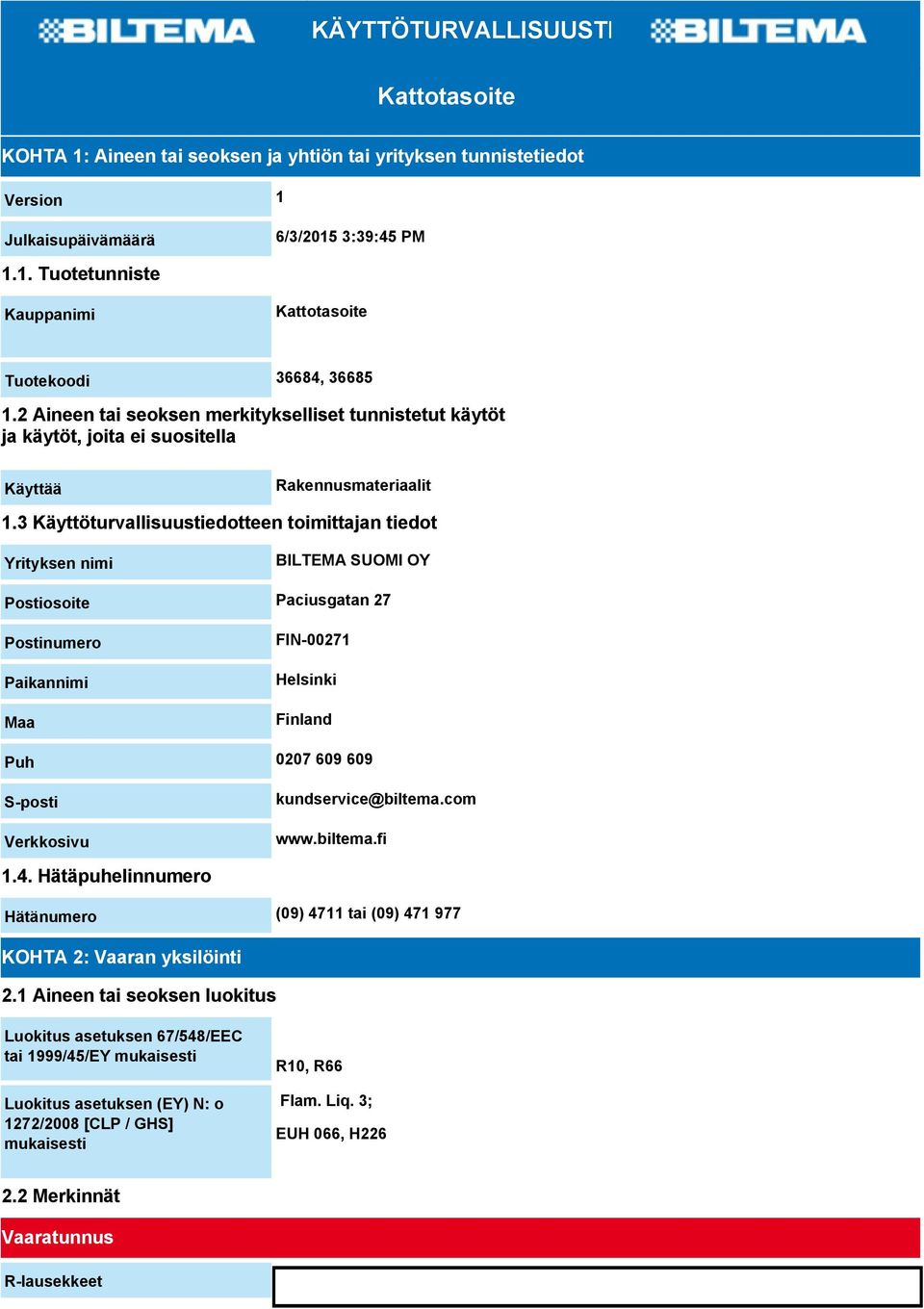 3 Käyttöturvallisuustiedotteen toimittajan tiedot Yrityksen nimi BILTEMA SUOMI OY Postiosoite Paciusgatan 27 Postinumero Paikannimi Maa FIN-00271 Helsinki Finland Puh 0207 609 609 S-posti Verkkosivu