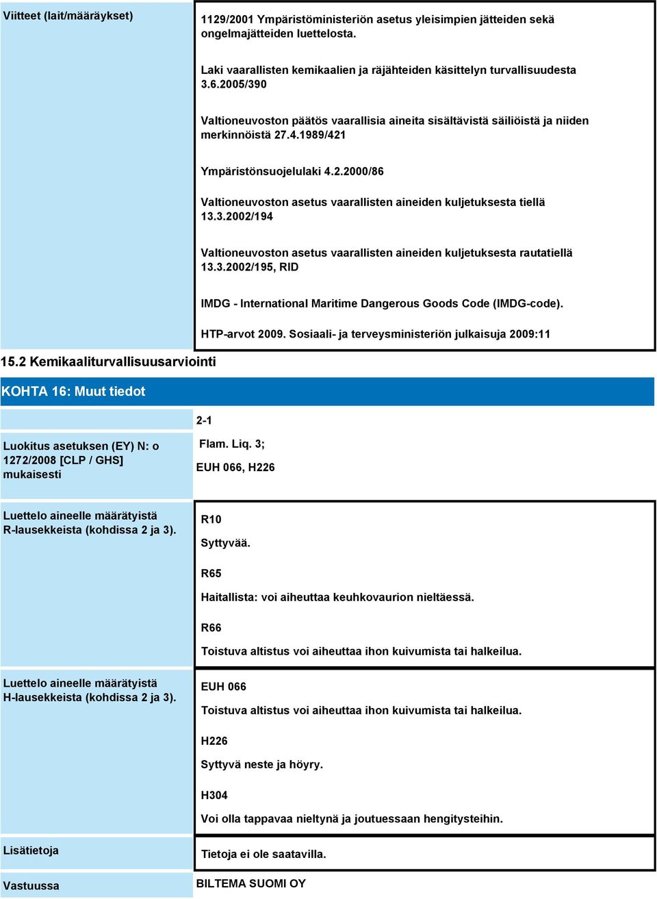 3.2002/194 Valtioneuvoston asetus vaarallisten aineiden kuljetuksesta rautatiellä 13.3.2002/195, RID IMDG - International Maritime Dangerous Goods Code (IMDG-code). HTP-arvot 2009.