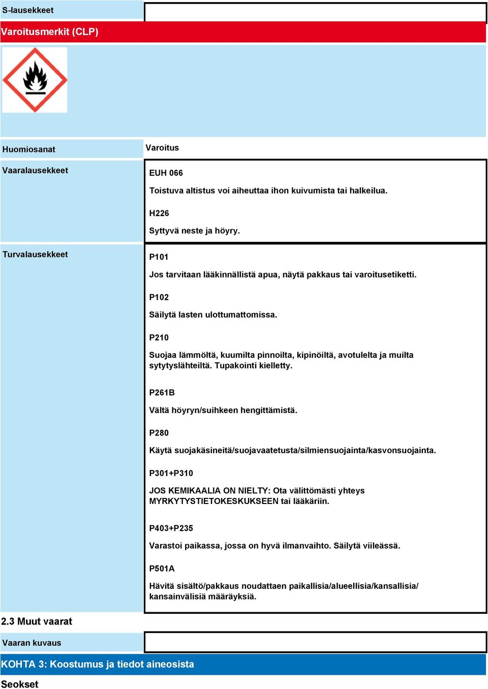 P210 Suojaa lämmöltä, kuumilta pinnoilta, kipinöiltä, avotulelta ja muilta sytytyslähteiltä. Tupakointi kielletty. P261B Vältä höyryn/suihkeen hengittämistä.