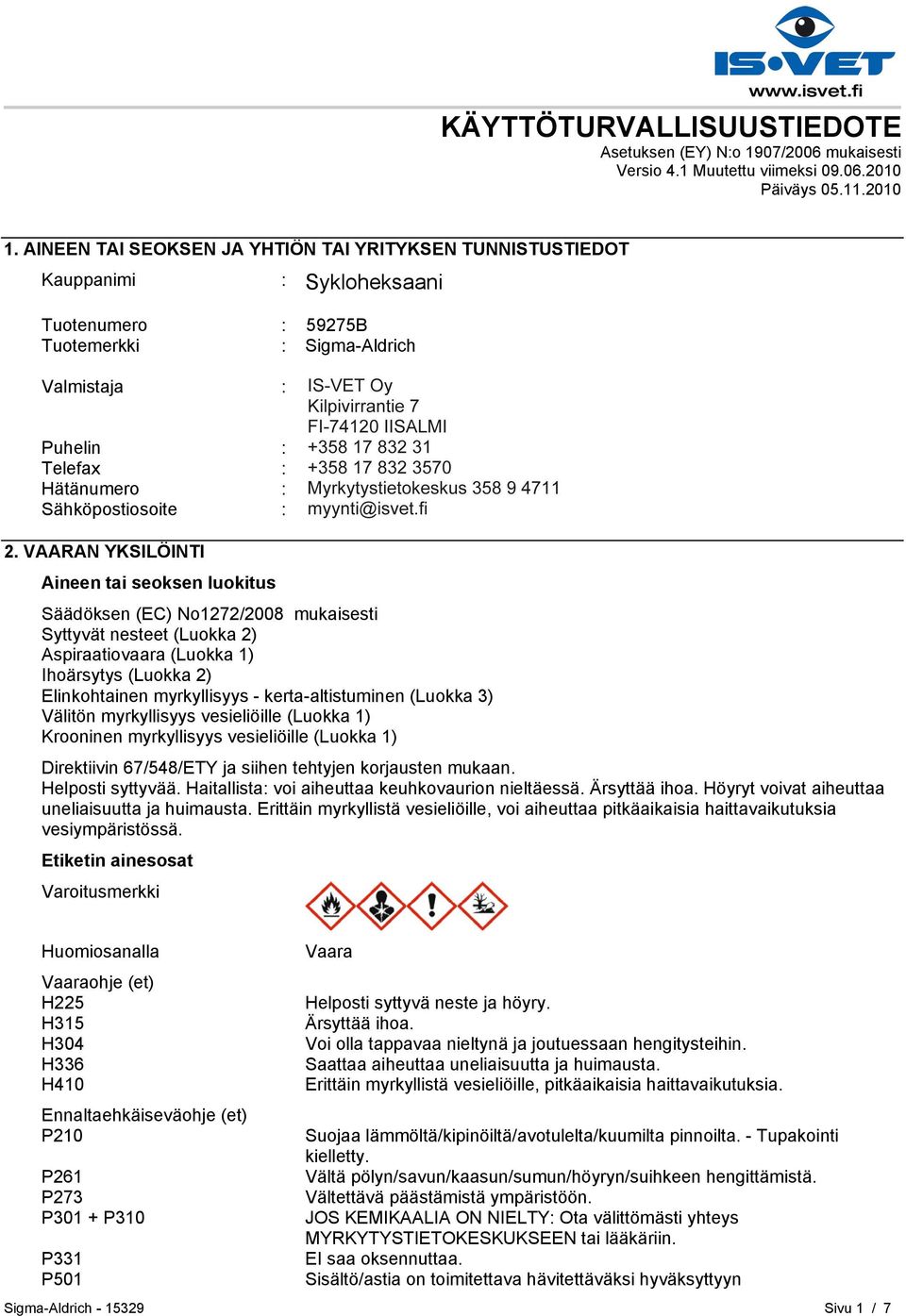 HELSINKI Puhelin : +35893509250 Telefax : +358935092555 Hätänumero : Myrkytystietokeskus 358 9 4711 Sähköpostiosoite : eurtechserv@sial.com 2.