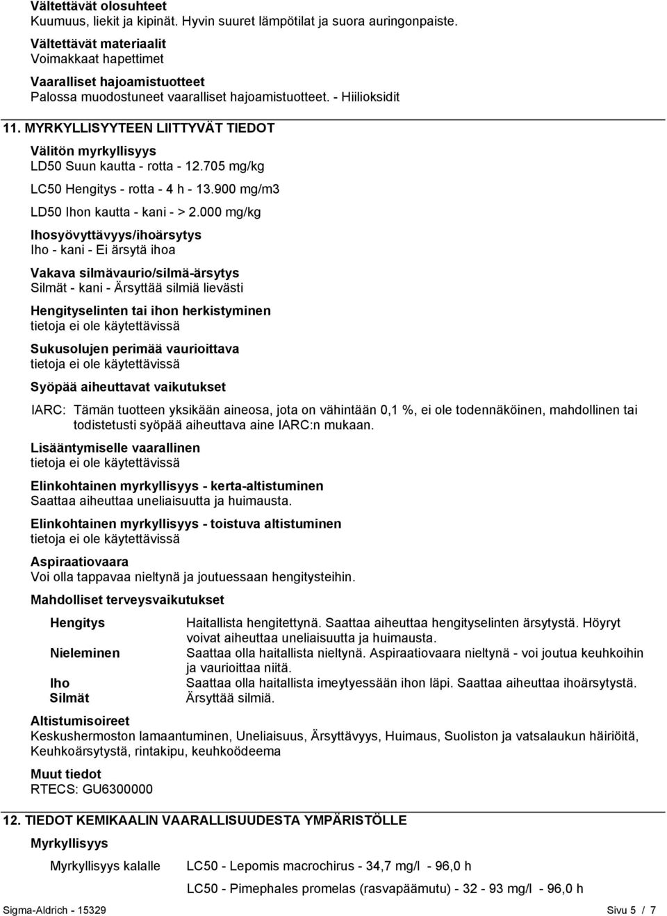 MYRKYLLISYYTEEN LIITTYVÄT TIEDOT Välitön myrkyllisyys LD50 Suun kautta - rotta - 12.705 mg/kg LC50 Hengitys - rotta - 4 h - 13.900 mg/m3 LD50 Ihon kautta - kani - > 2.