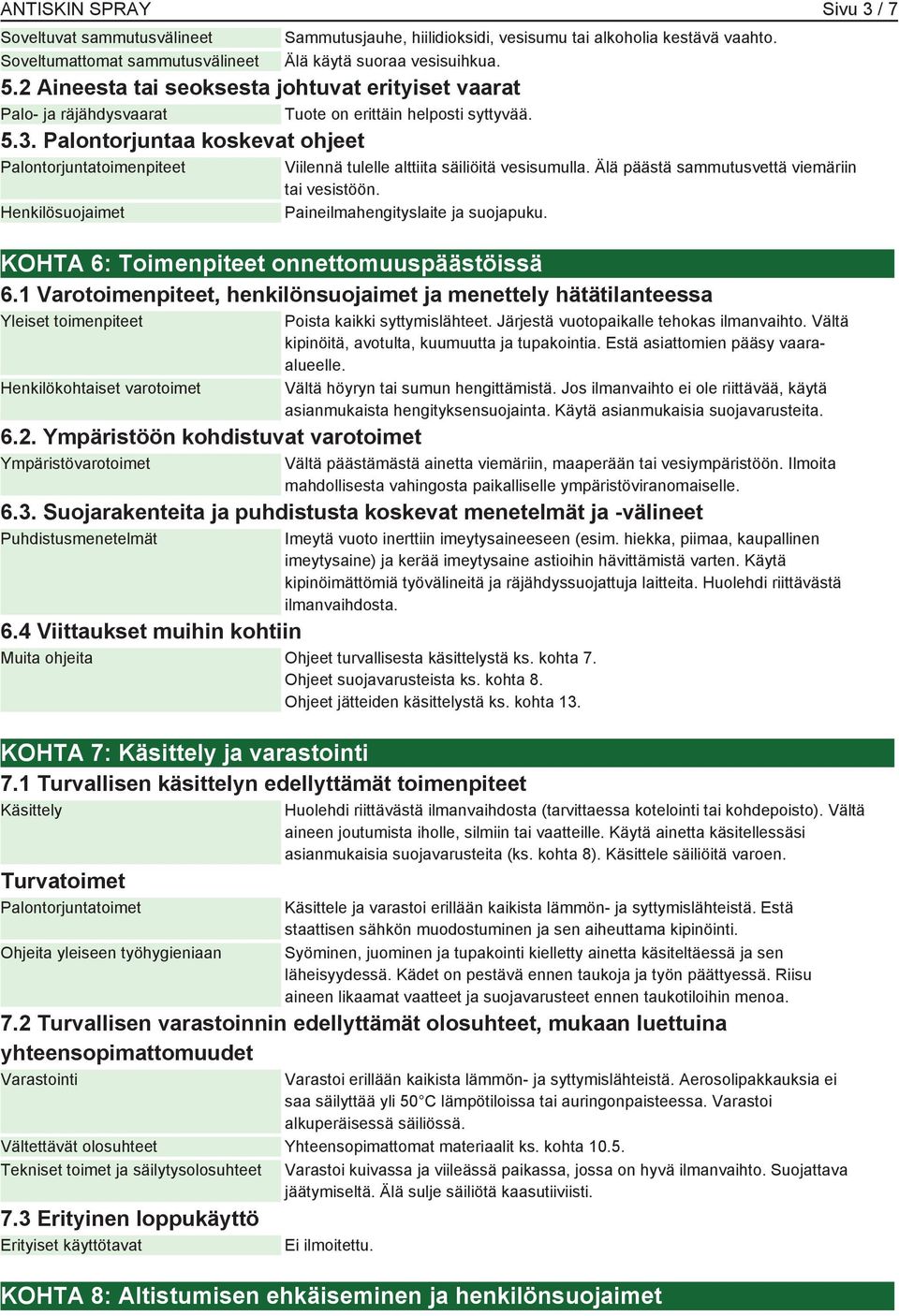 Palontorjuntaa koskevat ohjeet Palontorjuntatoimenpiteet Henkilösuojaimet Viilennä tulelle alttiita säiliöitä vesisumulla. Älä päästä sammutusvettä viemäriin tai vesistöön.