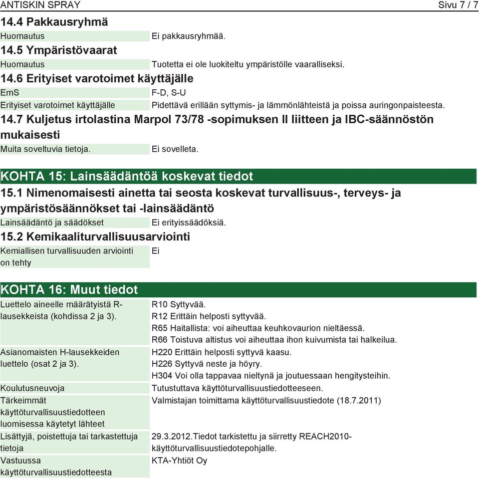 1 Nimenomaisesti ainetta tai seosta koskevat turvallisuus-, terveys- ja ympäristösäännökset tai -lainsäädäntö Lainsäädäntö ja säädökset Ei erityissäädöksiä. 15.