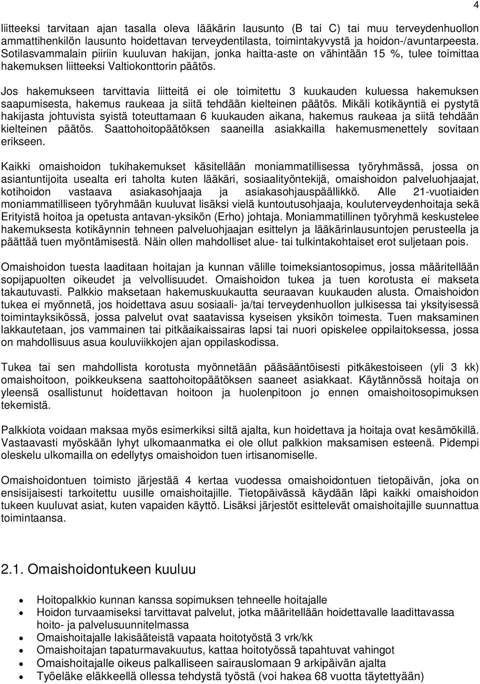 Jos hakemukseen tarvittavia liitteitä ei ole toimitettu 3 kuukauden kuluessa hakemuksen saapumisesta, hakemus raukeaa ja siitä tehdään kielteinen päätös.