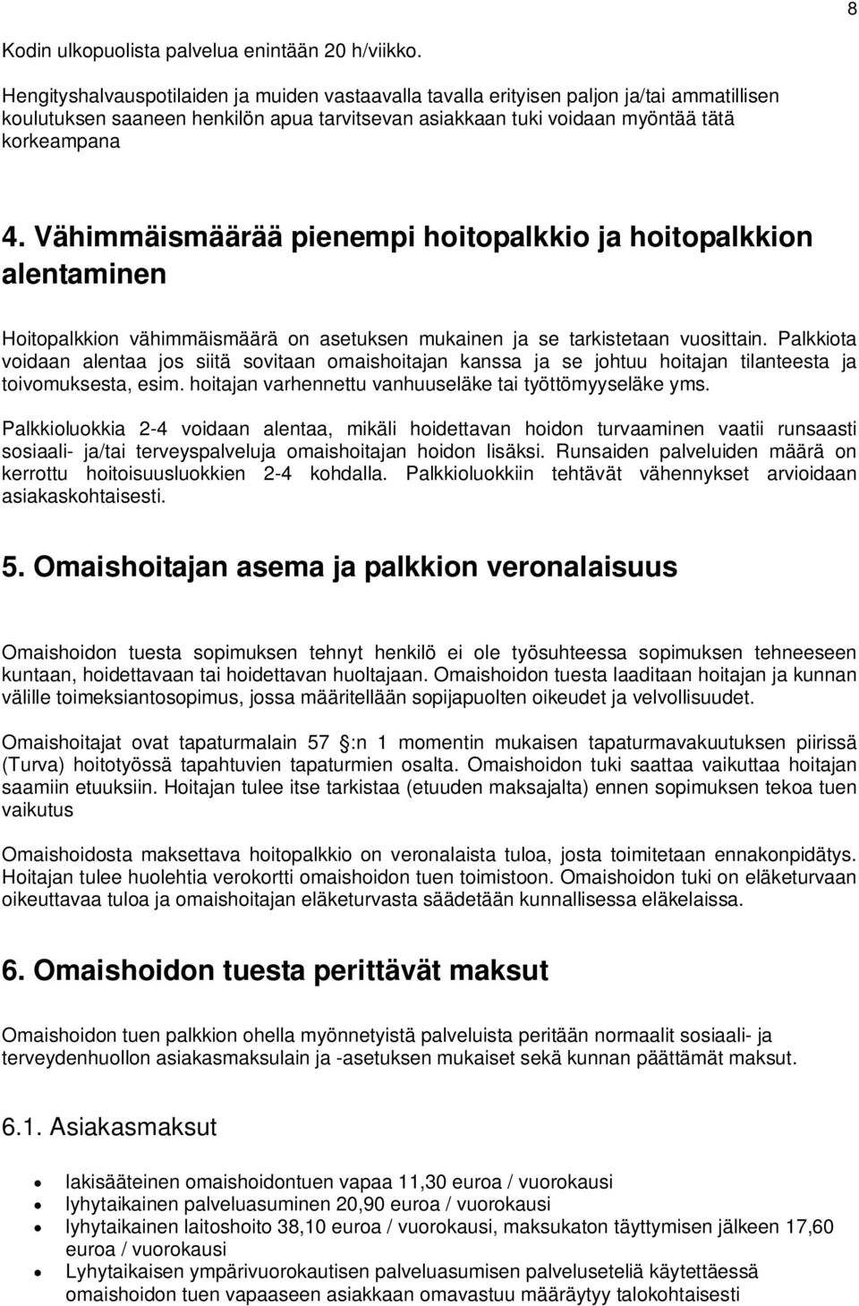 Vähimmäismäärää pienempi hoitopalkkio ja hoitopalkkion alentaminen Hoitopalkkion vähimmäismäärä on asetuksen mukainen ja se tarkistetaan vuosittain.