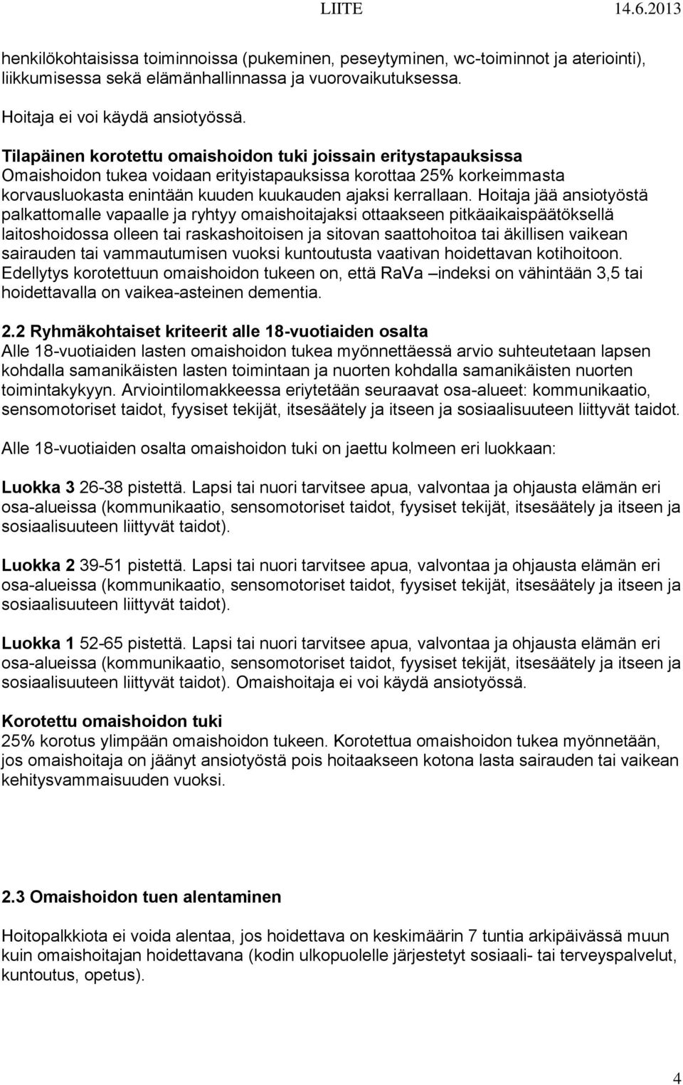 Hoitaja jää ansiotyöstä palkattomalle vapaalle ja ryhtyy omaishoitajaksi ottaakseen pitkäaikaispäätöksellä laitoshoidossa olleen tai raskashoitoisen ja sitovan saattohoitoa tai äkillisen vaikean