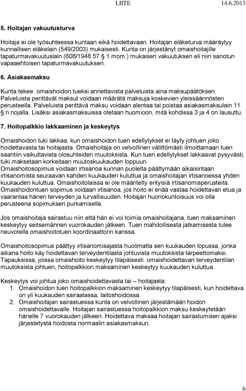 Asiakasmaksu Kunta tekee omaishoidon tueksi annettavista palveluista aina maksupäätöksen. Palveluista perittävät maksut voidaan määrätä maksuja koskevien yleissäännösten perusteella.