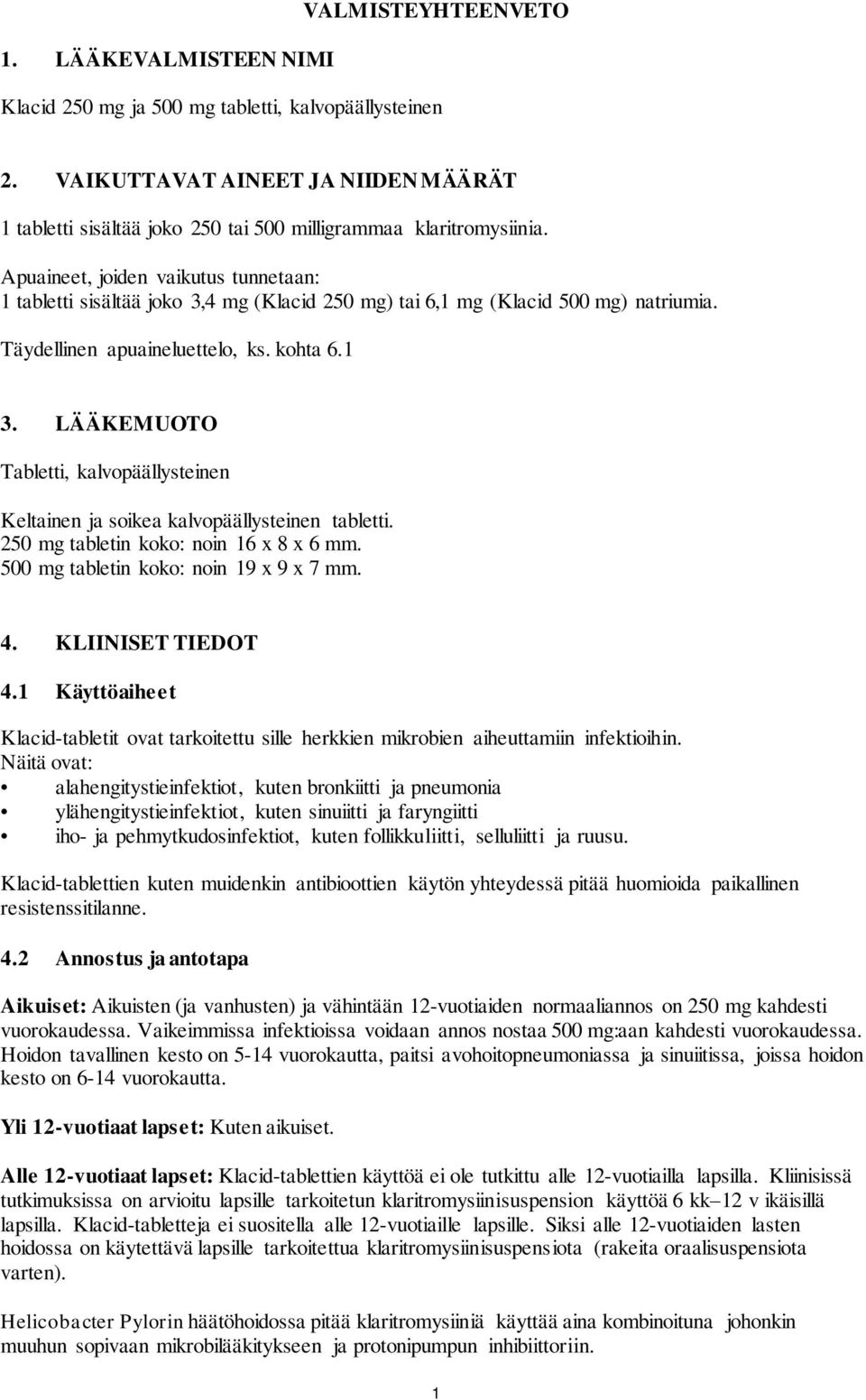 Apuaineet, joiden vaikutus tunnetaan: 1 tabletti sisältää joko 3,4 mg (Klacid 250 mg) tai 6,1 mg (Klacid 500 mg) natriumia. Täydellinen apuaineluettelo, ks. kohta 6.1 3.