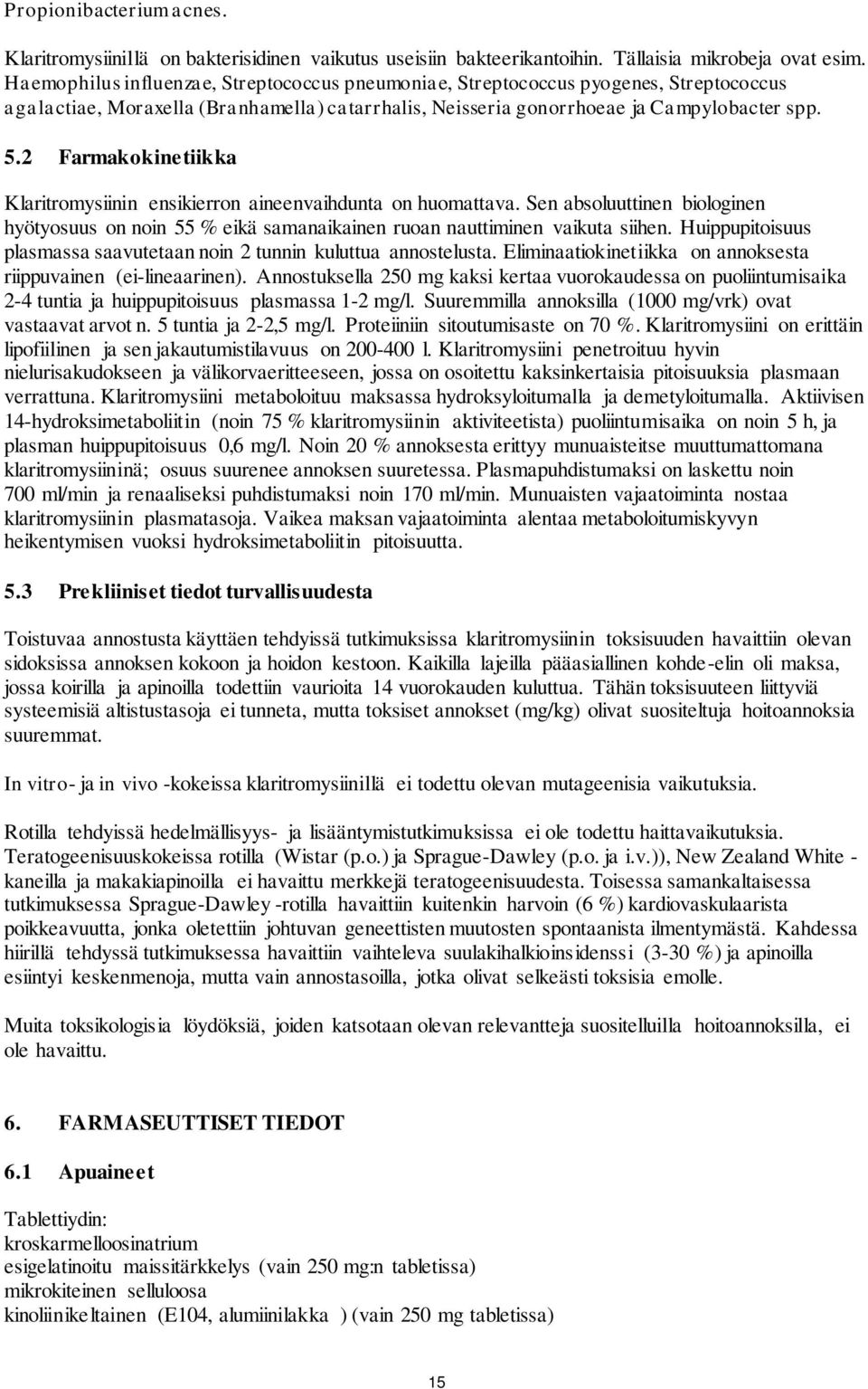 2 Farmakokinetiikka Klaritromysiinin ensikierron aineenvaihdunta on huomattava. Sen absoluuttinen biologinen hyötyosuus on noin 55 % eikä samanaikainen ruoan nauttiminen vaikuta siihen.