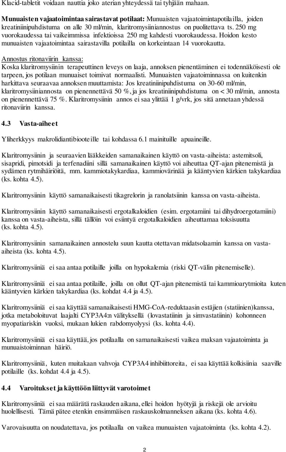 250 mg vuorokaudessa tai vaikeimmissa infektioissa 250 mg kahdesti vuorokaudessa. Hoidon kesto munuaisten vajaatoimintaa sairastavilla potilailla on korkeintaan 14 vuorokautta.