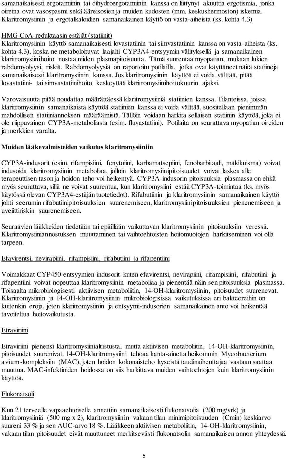 3) HMG-CoA-reduktaasin estäjät (statiinit) Klaritromysiinin käyttö samanaikaisesti lovastatiinin tai simvastatiinin kanssa on vasta-aiheista (ks. kohta 4.