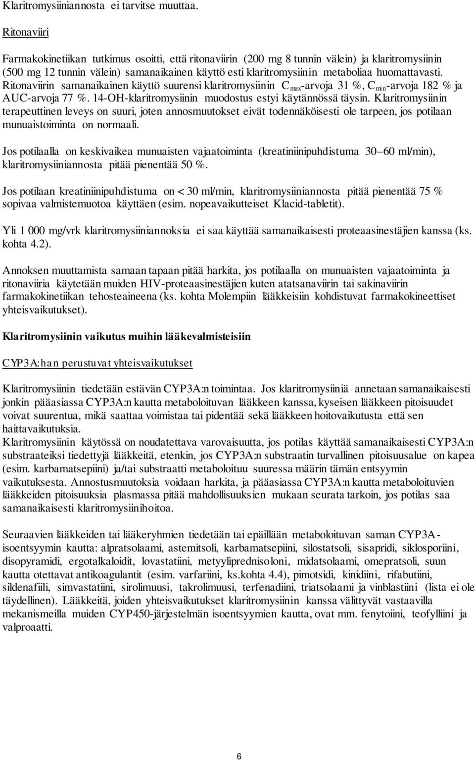 huomattavasti. Ritonaviirin samanaikainen käyttö suurensi klaritromysiinin C max -arvoja 31 %, C min -arvoja 182 % ja AUC-arvoja 77 %. 14-OH-klaritromysiinin muodostus estyi käytännössä täysin.