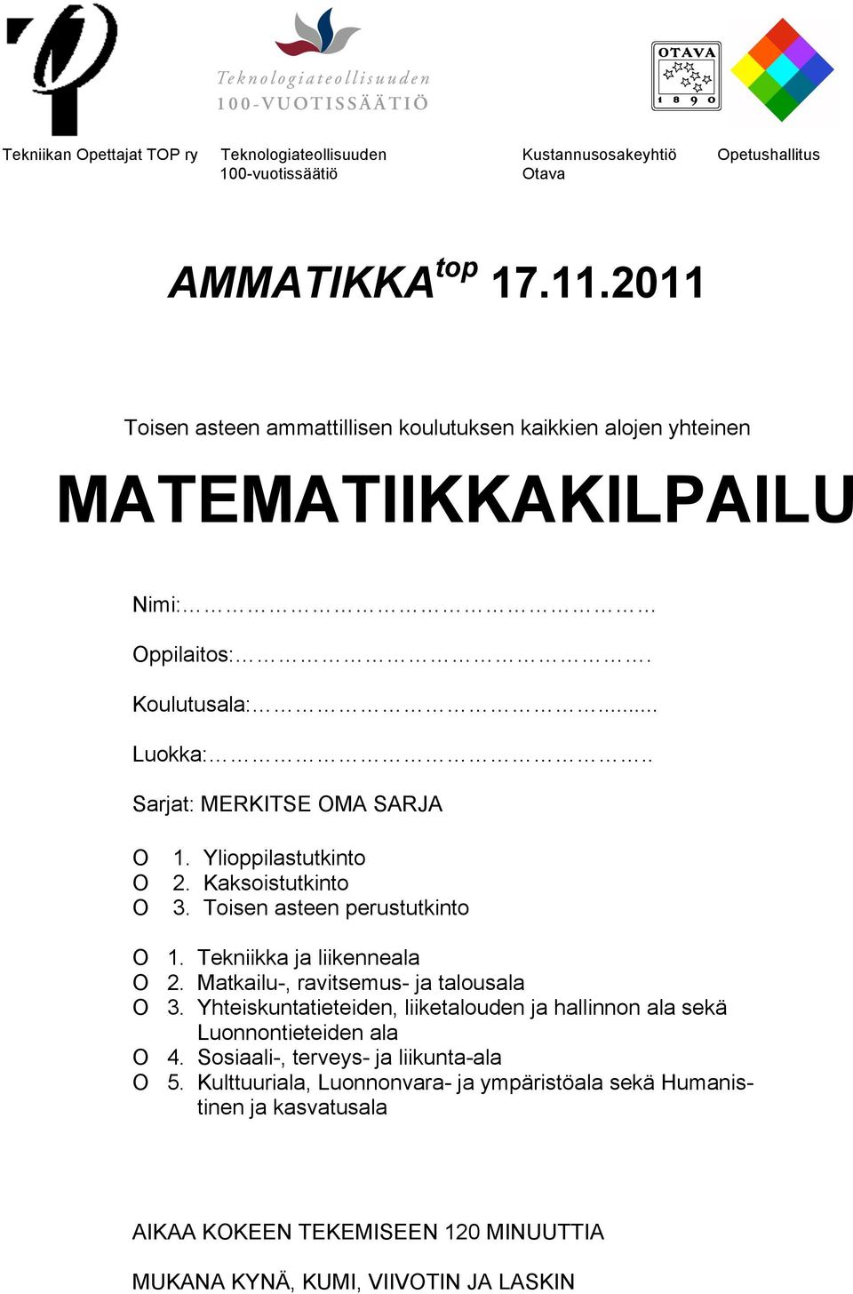 Ylioppilastutkinto 2. Kaksoistutkinto 3. Toisen asteen perustutkinto O 1. Tekniikka ja liikenneala O 2. Matkailu-, ravitsemus- ja talousala O 3.