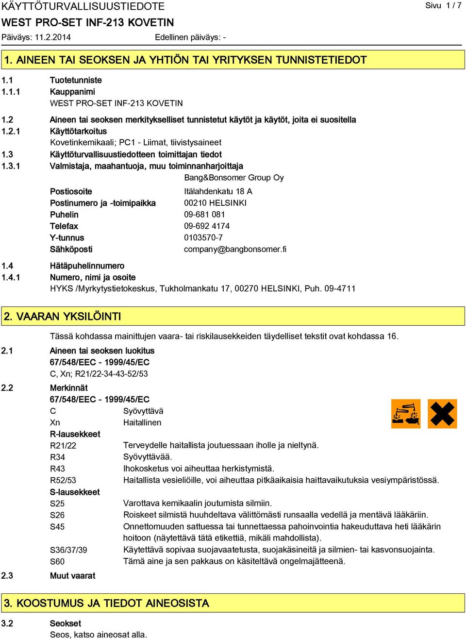 3 Käyttöturvallisuustiedotteen toimittajan tiedot 1.3.1 Valmistaja, maahantuoja, muu toiminnanharjoittaja Bang&Bonsomer Group Oy Postiosoite Itälahdenkatu 18 A Postinumero ja -toimipaikka 00210