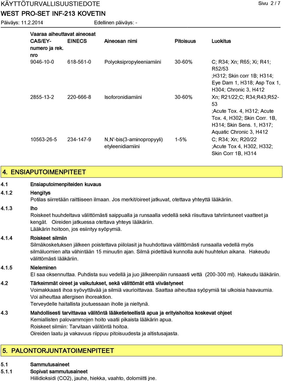 Isoforonidiamiini 30-60% Xn; R21/22;C; R34;R43;R52-53 ;Acute Tox. 4, H312; Acute Tox. 4, H302; Skin Corr. 1B, H314; Skin Sens.