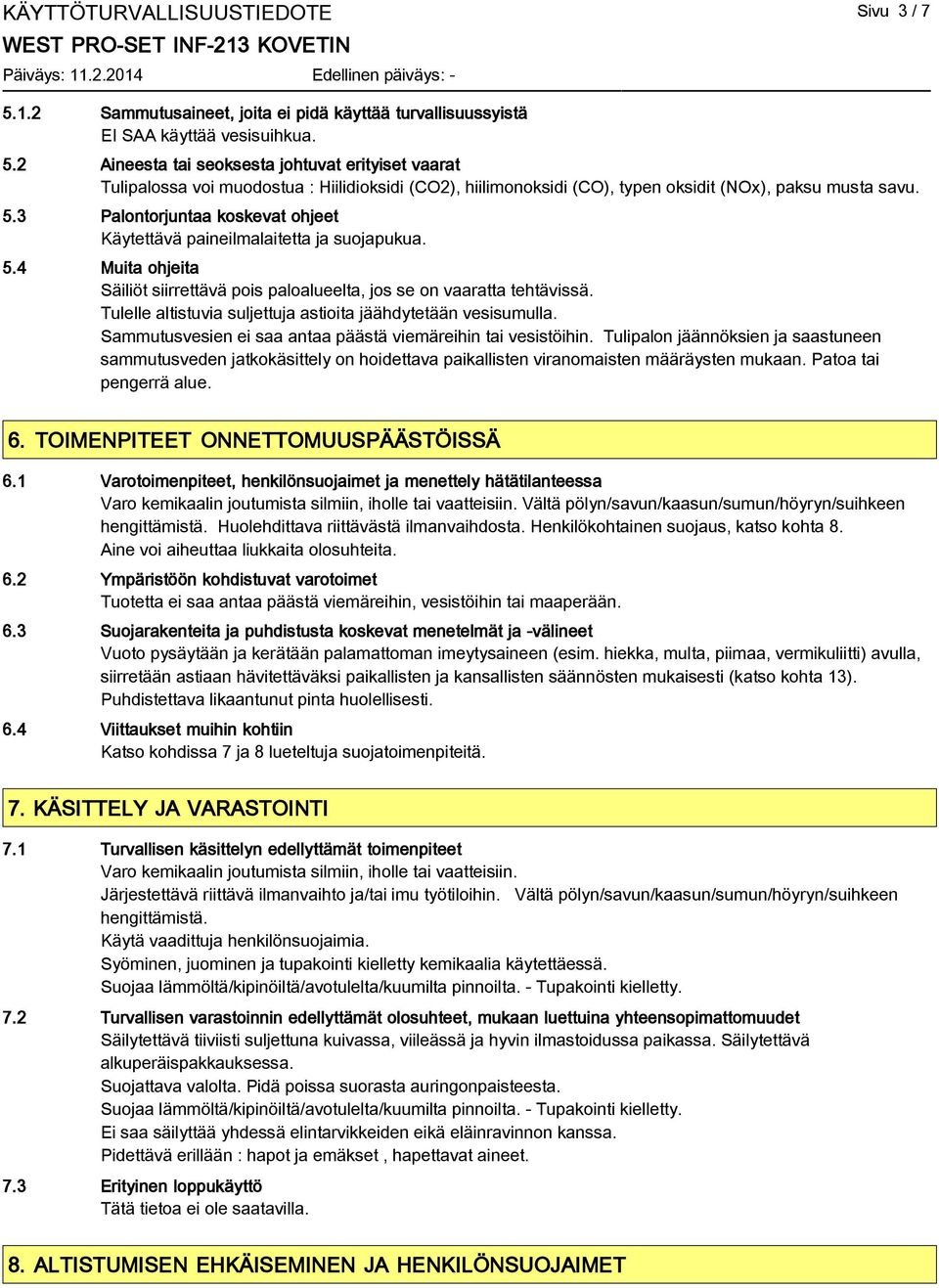 Tulelle altistuvia suljettuja astioita jäähdytetään vesisumulla. Sammutusvesien ei saa antaa päästä viemäreihin tai vesistöihin.