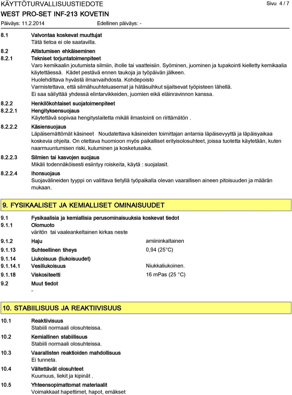 Kohdepoisto Varmistettava, että silmähuuhteluasemat ja hätäsuihkut sijaitsevat työpisteen lähellä. Ei saa säilyttää yhdessä elintarvikkeiden, juomien eikä eläinravinnon kanssa. 8.2.