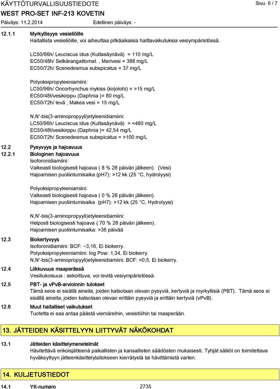 , Merivesi = 388 mg/l EC50/72h/ Scenedesmus subspicatus = 37 mg/l LC50/96h/ Oncorhynchus mykiss (kirjolohi) = >15 mg/l EC50/48t/vesikirppu (Daphnia )= 80 mg/l EC50/72h/ levä, Makea vesi = 15 mg/l