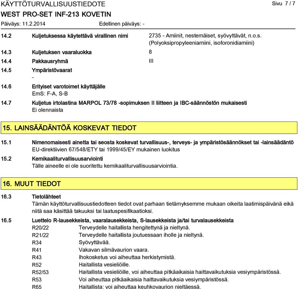 7 Kuljetus irtolastina MARPOL 73/78 -sopimuksen II liitteen ja IBC-säännöstön mukaisesti Ei olennaista 15. LAINSÄÄDÄNTÖÄ KOSKEVAT TIEDOT 15.