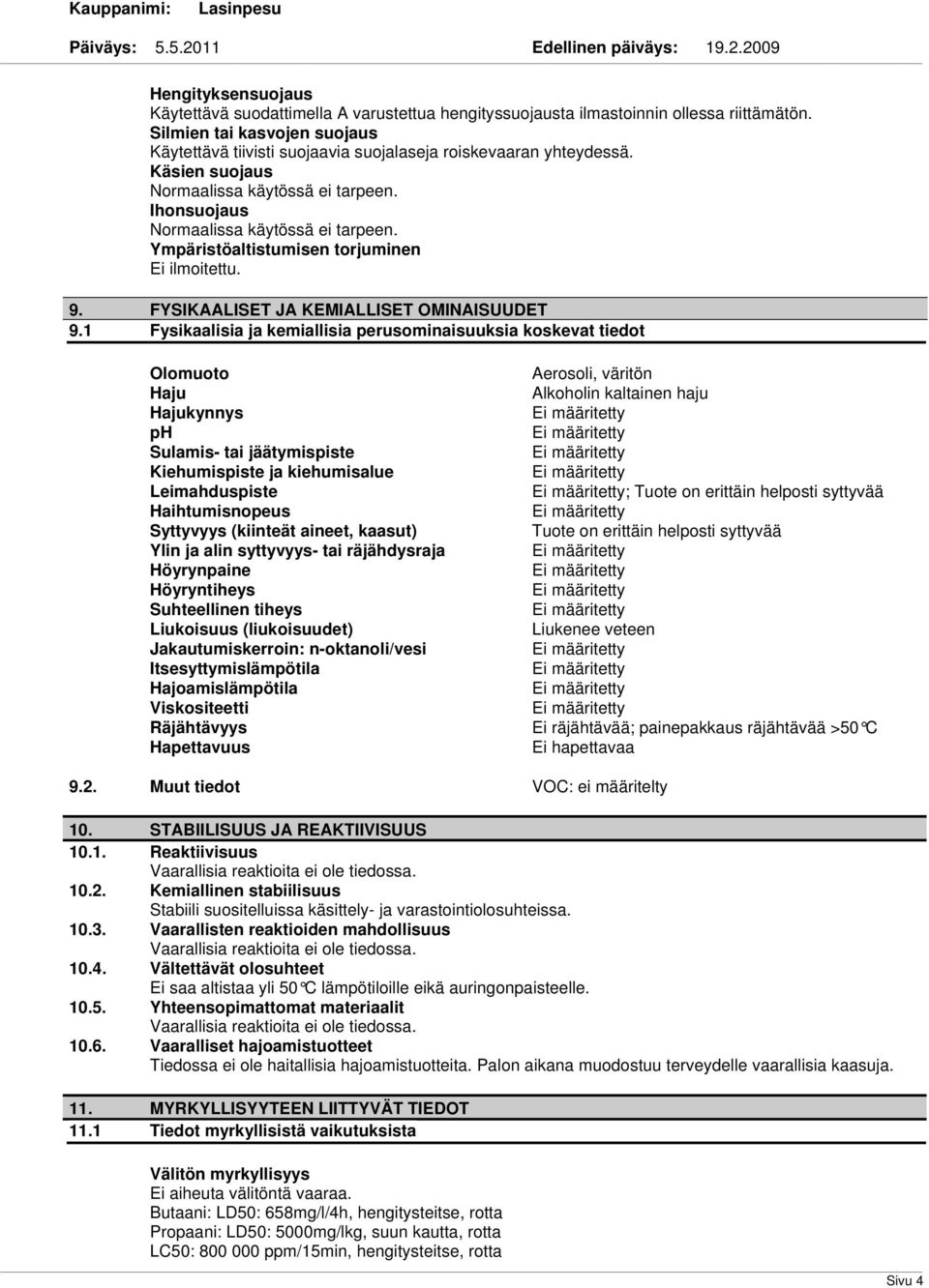 Ympäristöaltistumisen torjuminen Ei ilmoitettu. 9. FYSIKAALISET JA KEMIALLISET OMINAISUUDET 9.