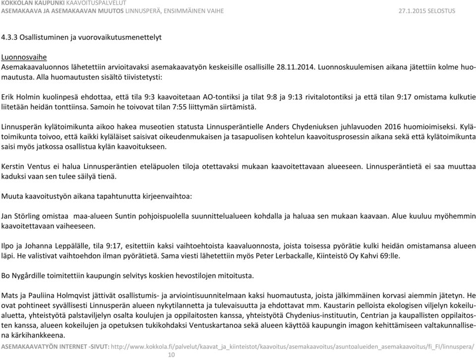 Alla huomautusten sisältö tiivistetysti: Erik Holmin kuolinpesä ehdottaa, että tila 9:3 kaavoitetaan AO tontiksi ja tilat 9:8 ja 9:13 rivitalotontiksi ja että tilan 9:17 omistama kulkutie liitetään