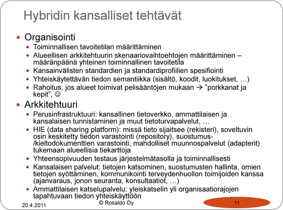 kepit, Arkkitehtuuri Perusinfrastruktuuri: kansallinen tietoverkko, ammattilaisen ja kansalaisen tunnistaminen ja muut tietoturvapalvelut, HIE (data sharing platform): missä tieto sijaitsee