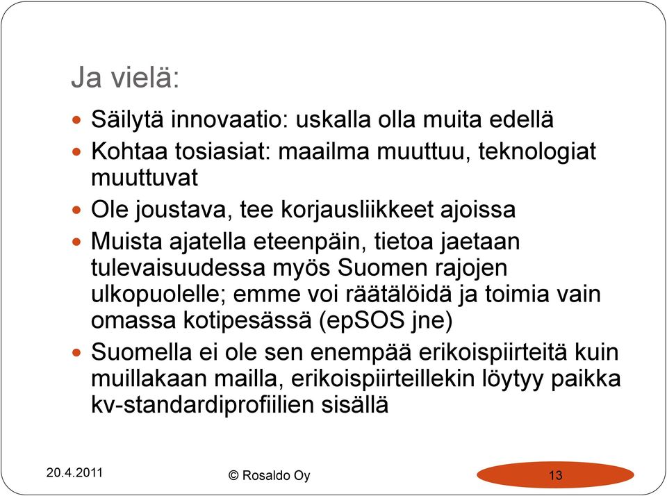 ulkopuolelle; emme voi räätälöidä ja toimia vain omassa kotipesässä (epsos jne) Suomella ei ole sen enempää