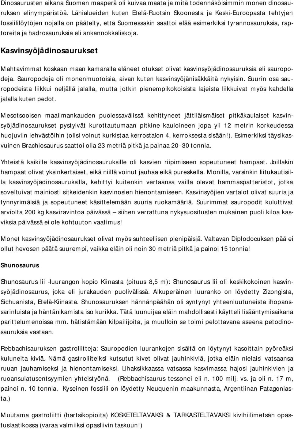 eli ankannokkaliskoja. Kasvinsyöjädinosaurukset Mahtavimmat koskaan maan kamaralla eläneet otukset olivat kasvinsyöjädinosauruksia eli sauropodeja.