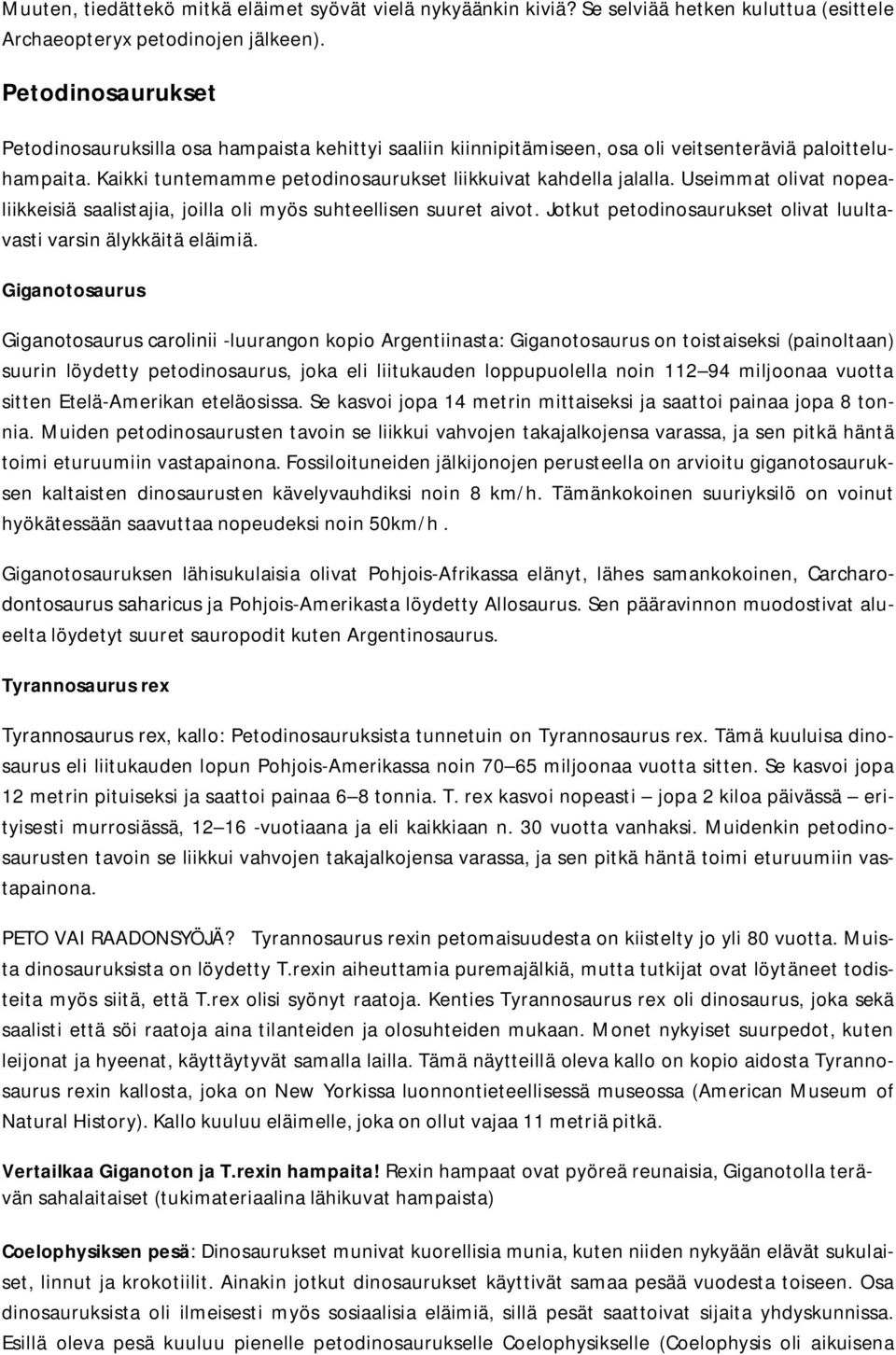 Useimmat olivat nopealiikkeisiä saalistajia, joilla oli myös suhteellisen suuret aivot. Jotkut petodinosaurukset olivat luultavasti varsin älykkäitä eläimiä.