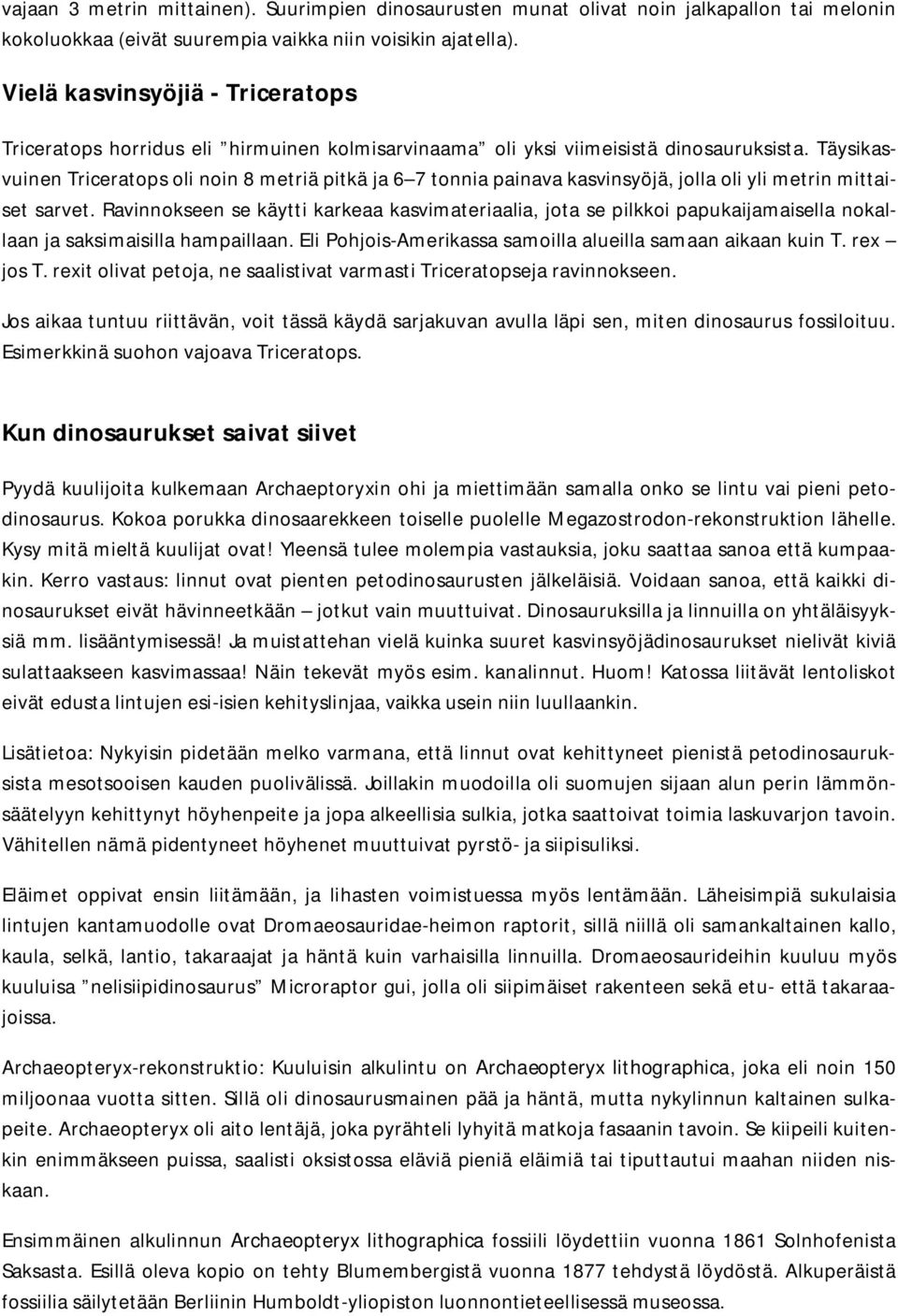 Täysikasvuinen Triceratops oli noin 8 metriä pitkä ja 6 7 tonnia painava kasvinsyöjä, jolla oli yli metrin mittaiset sarvet.