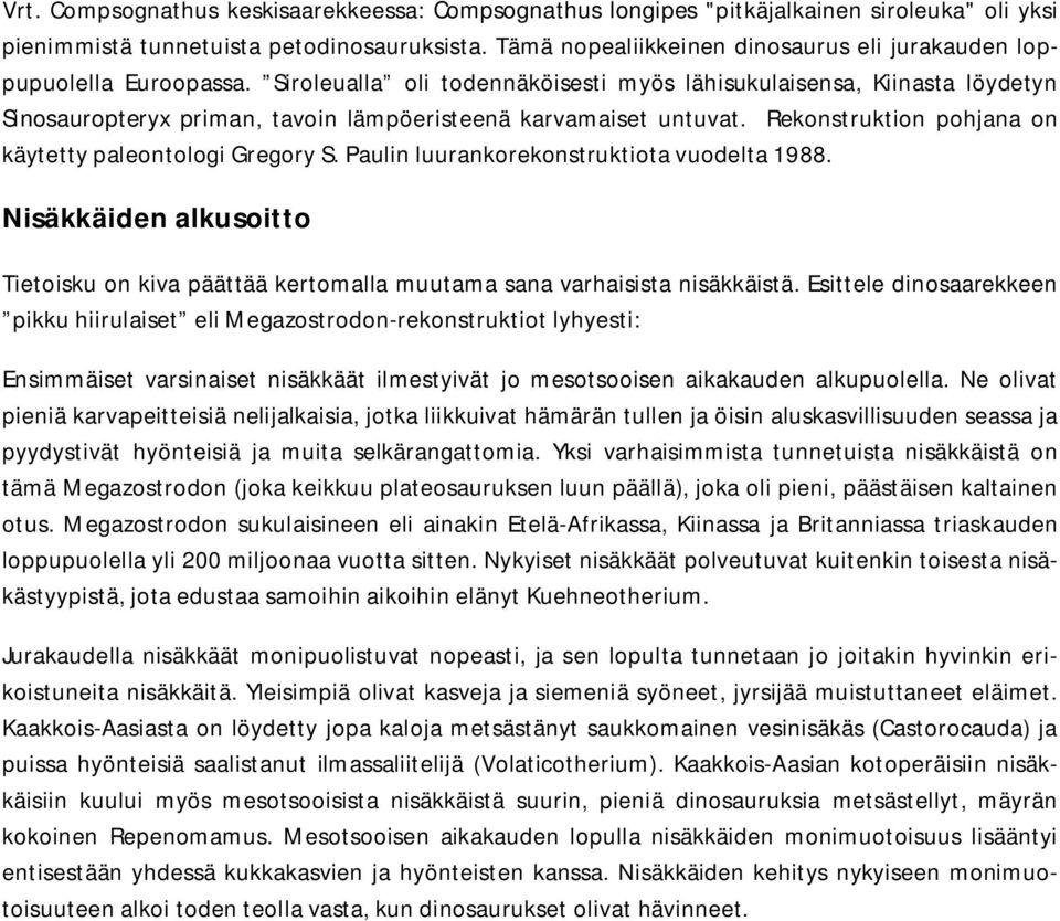 Siroleualla oli todennäköisesti myös lähisukulaisensa, Kiinasta löydetyn Sinosauropteryx priman, tavoin lämpöeristeenä karvamaiset untuvat. Rekonstruktion pohjana on käytetty paleontologi Gregory S.