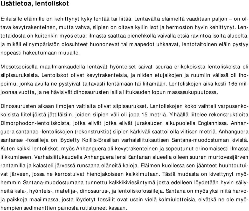 Lentotaidosta on kuitenkin myös etua: ilmasta saattaa pienehköllä vaivalla etsiä ravintoa isolta alueelta, ja mikäli elinympäristön olosuhteet huononevat tai maapedot uhkaavat, lentotaitoinen eläin