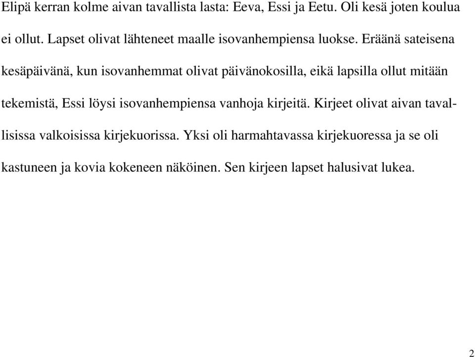 Eräänä sateisena kesäpäivänä, kun isovanhemmat olivat päivänokosilla, eikä lapsilla ollut mitään tekemistä, Essi löysi