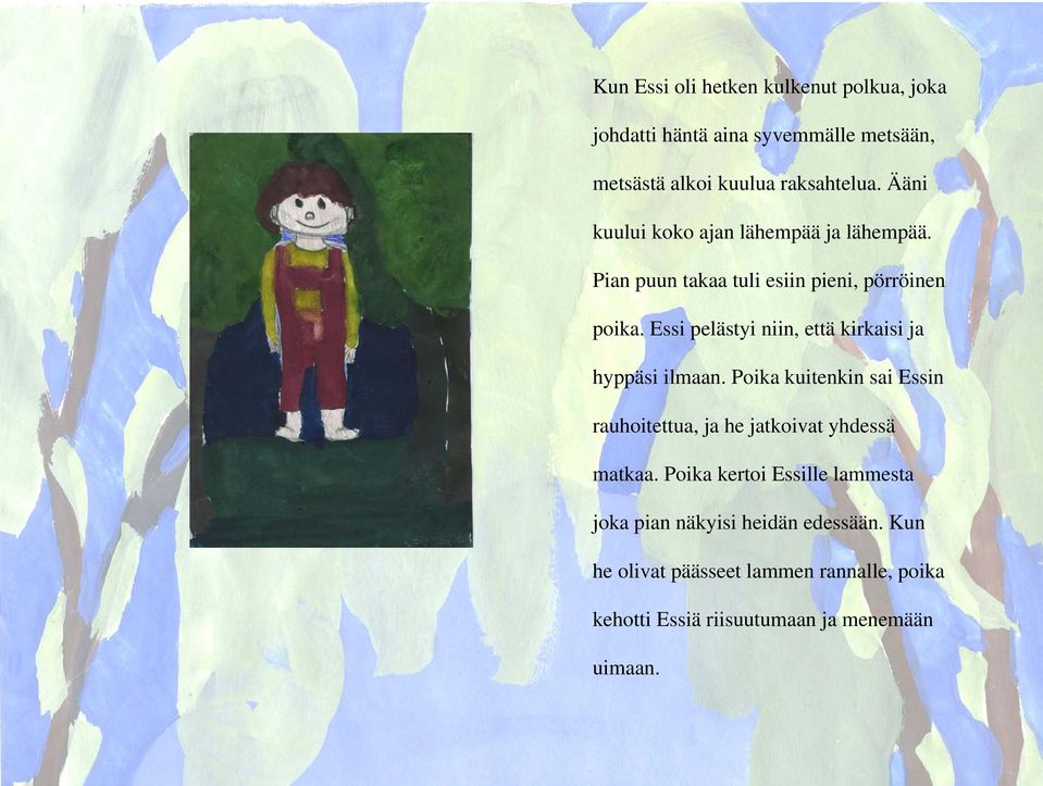 Essi pelästyi niin, että kirkaisi ja hyppäsi ilmaan. Poika kuitenkin sai Essin rauhoitettua, ja he jatkoivat yhdessä matkaa.