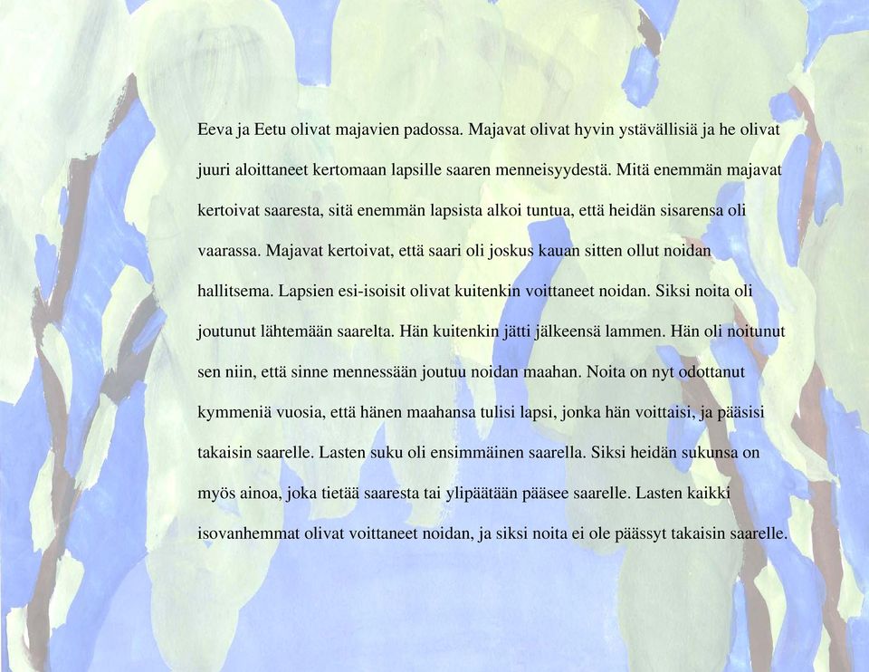 Lapsien esi-isoisit olivat kuitenkin voittaneet noidan. Siksi noita oli joutunut lähtemään saarelta. Hän kuitenkin jätti jälkeensä lammen.