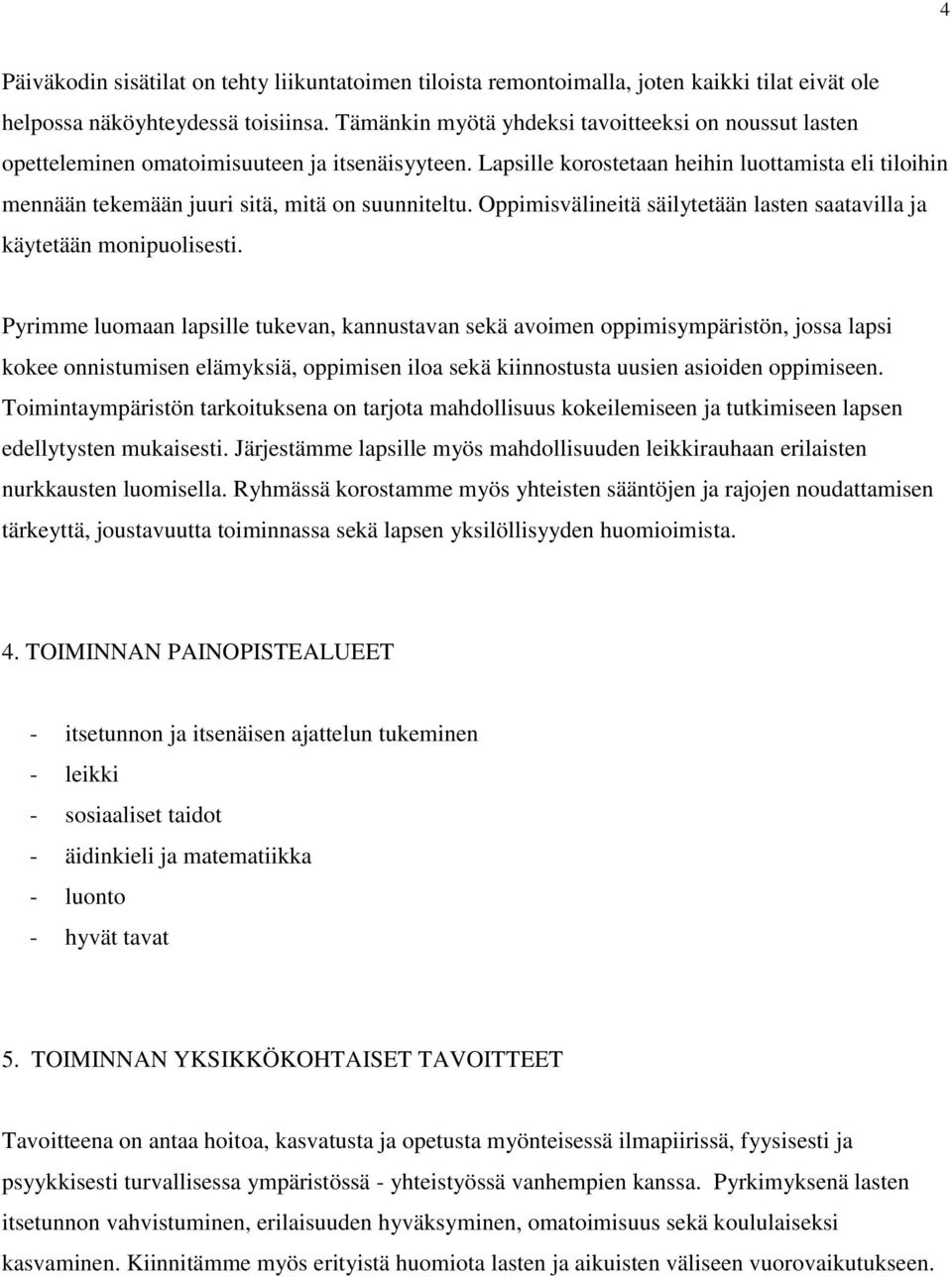 Lapsille korostetaan heihin luottamista eli tiloihin mennään tekemään juuri sitä, mitä on suunniteltu. Oppimisvälineitä säilytetään lasten saatavilla ja käytetään monipuolisesti.